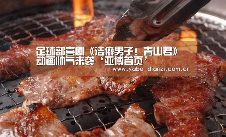 足球部喜剧《洁癖男子!青山君》动画帅气来袭‘亚博首页’(图2) 亚博棋牌